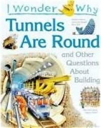 Image of I Wonder Why : Tunnels Are  Rourund And Outher Questions About Building