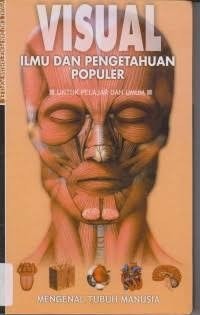 Image of Visual Ilmu dan Pengetahuan Populer untuk Pelajar dan Umum: Mengenal Tubuh Manusia